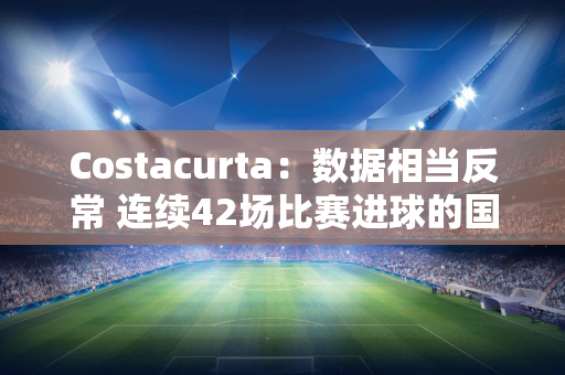 Costacurta：数据相当反常 连续42场比赛进球的国米对阵萨索洛却没有进球